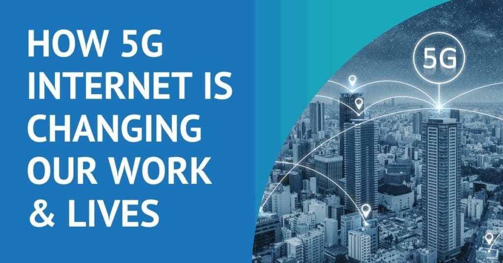 How 5G Internet Is Changing the Way We Work and Live
